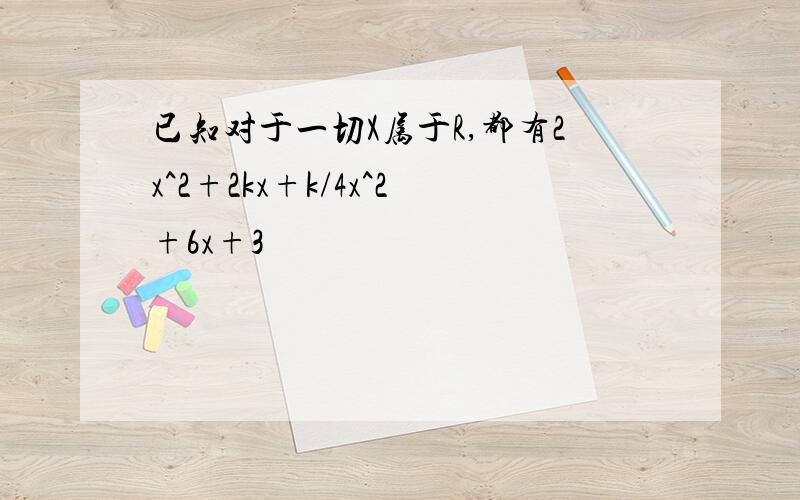 已知对于一切X属于R,都有2x^2+2kx+k/4x^2+6x+3