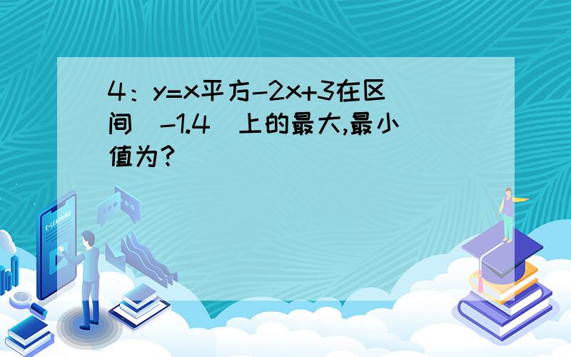 4：y=x平方-2x+3在区间［-1.4］上的最大,最小值为?