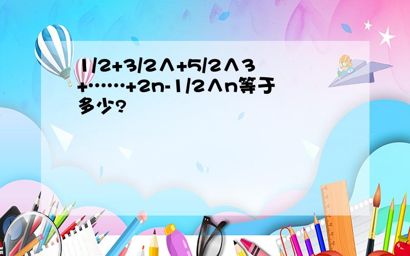 1/2+3/2∧+5/2∧3+……+2n-1/2∧n等于多少?