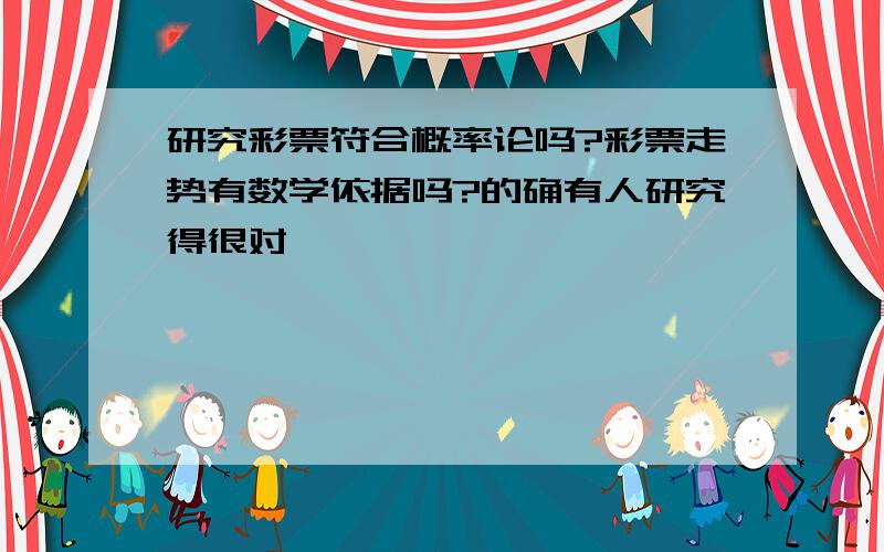 研究彩票符合概率论吗?彩票走势有数学依据吗?的确有人研究得很对