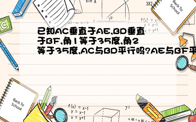 已知AC垂直于AE,BD垂直于BF,角1等于35度,角2等于35度,AC与BD平行吗?AE与BF平行吗?为什么?