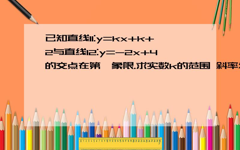 已知直线l1:y=kx+k+2与直线l2:y=-2x+4的交点在第一象限.求实数k的范围 斜率怎么出来的