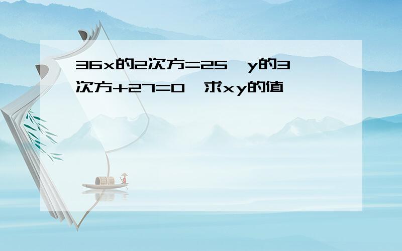 36x的2次方=25,y的3次方+27=0,求xy的值