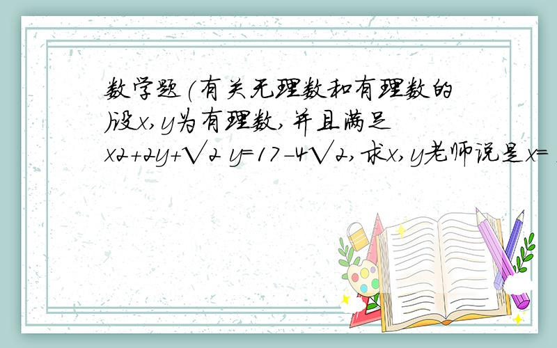 数学题(有关无理数和有理数的)设x,y为有理数,并且满足x2+2y+√2 y=17-4√2,求x,y老师说是x=±5 y=4 我算出来是±3 4 另外是x^2