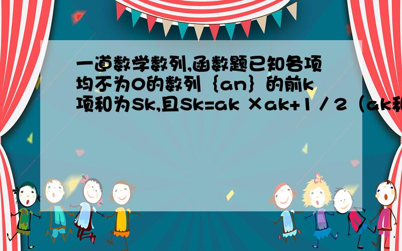 一道数学数列,函数题已知各项均不为0的数列｛an｝的前k项和为Sk,且Sk=ak ×ak+1／2（ak和ak+1是第k项和k+1项,k∈N+）,其中a1=1.（2）对任意实数n,不等式 （an）的负a次幂＜2的an次幂,试求a的范围