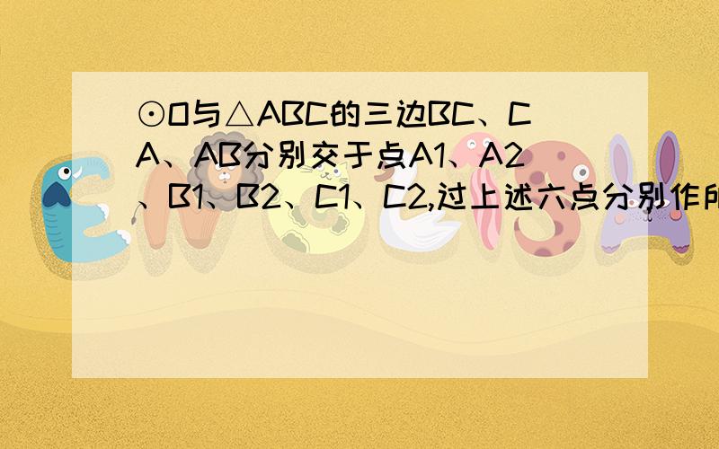 ⊙O与△ABC的三边BC、CA、AB分别交于点A1、A2、B1、B2、C1、C2,过上述六点分别作所在边的垂线a1、a2、b1、b2、,设a1、b2、c1三线相交于一点D.求证：a2、b1、c2三线也相交于一点.