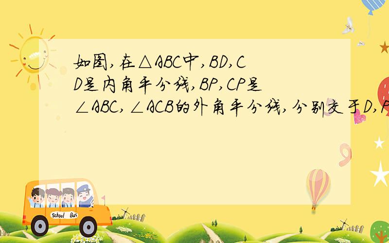 如图,在△ABC中,BD,CD是内角平分线,BP,CP是∠ABC,∠ACB的外角平分线,分别交于D,P不论∠A怎样变化，探索∠D+∠P的值是否有所变化？为什么？