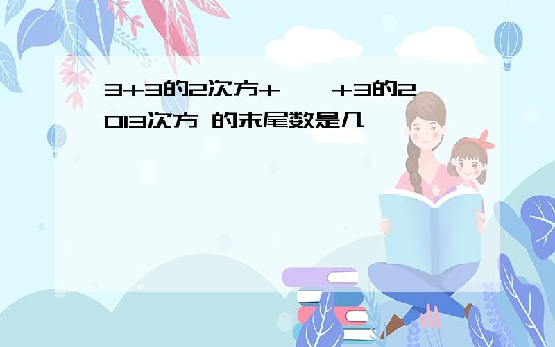 3+3的2次方+……+3的2013次方 的末尾数是几