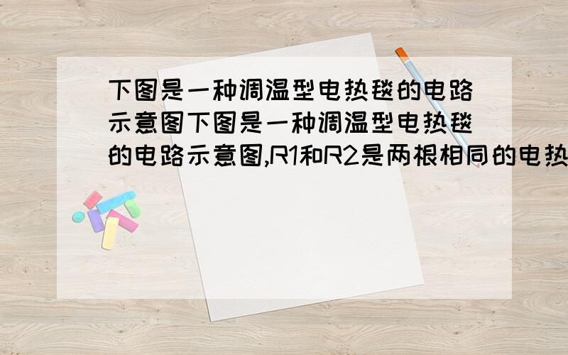 下图是一种调温型电热毯的电路示意图下图是一种调温型电热毯的电路示意图,R1和R2是两根相同的电热丝.图中虚线框内是“三刀四档”滑动式调温开关,“三刀”（即AB、CD、EF三个滑片）只能