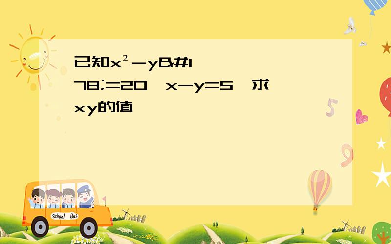 已知x²-y²=20,x-y=5,求xy的值