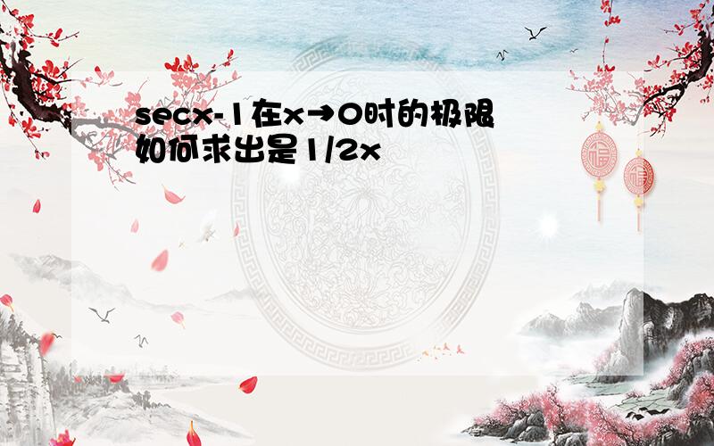 secx-1在x→0时的极限如何求出是1/2x