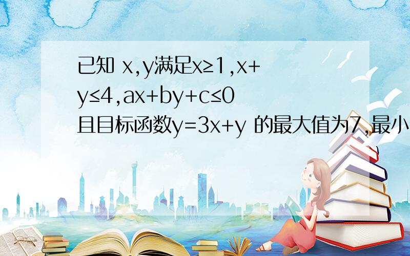 已知 x,y满足x≥1,x+y≤4,ax+by+c≤0 且目标函数y=3x+y 的最大值为7,最小值为1,则(a+b+c)/a=