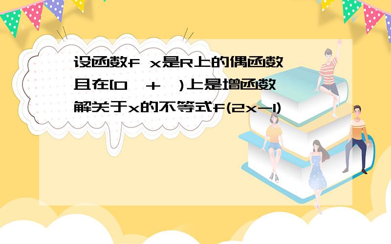 设函数f x是R上的偶函数,且在[0,+∞)上是增函数,解关于x的不等式f(2x-1)