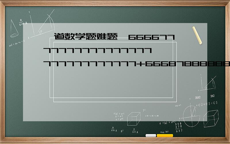 一道数学题难题,66667777777777777777777777777777+6668788888888888888888889999999999X=999999999999999999999999999999999999999999999999999999999999999999999999999999X=?