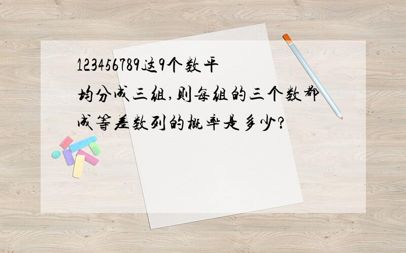 123456789这9个数平均分成三组,则每组的三个数都成等差数列的概率是多少?