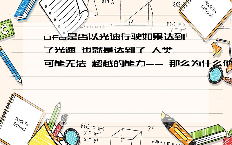 ufo是否以光速行驶如果达到了光速 也就是达到了 人类 可能无法 超越的能力-- 那么为什么他们不攻击我门 达到光速的话 他们怎么控制 交给电脑?还是.那么他们怎么达到光速的- -等离子加速