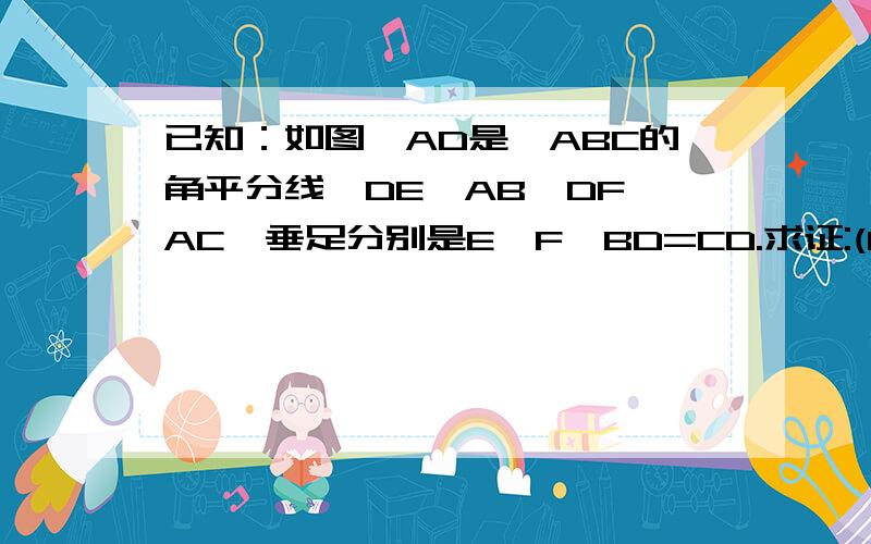 已知：如图,AD是△ABC的角平分线,DE⊥AB,DF⊥AC,垂足分别是E、F,BD=CD.求证:(1)△BDE≌△CDF;(2)AB=AC.