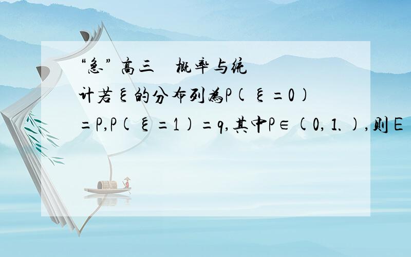 “急” 高三    概率与统计若ξ的分布列为P(ξ=0)=P,P(ξ=1)=q,其中P∈(0,⒈),则Εξ等于?请写出解析过程~!谢谢他的答案是1-P，我要的是过程，谢谢大家了