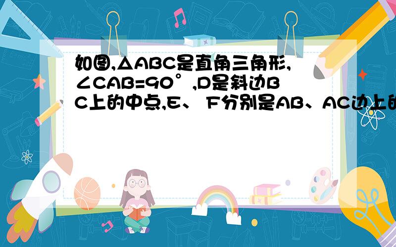 如图,△ABC是直角三角形,∠CAB=90°,D是斜边BC上的中点,E、 F分别是AB、AC边上的点,且DE⊥DF（1）若AB=AC,BE=12,CF=5,求△DEF的面积.（2）求证：BE²+CF²=EF²求专业过程,谢谢各位大神