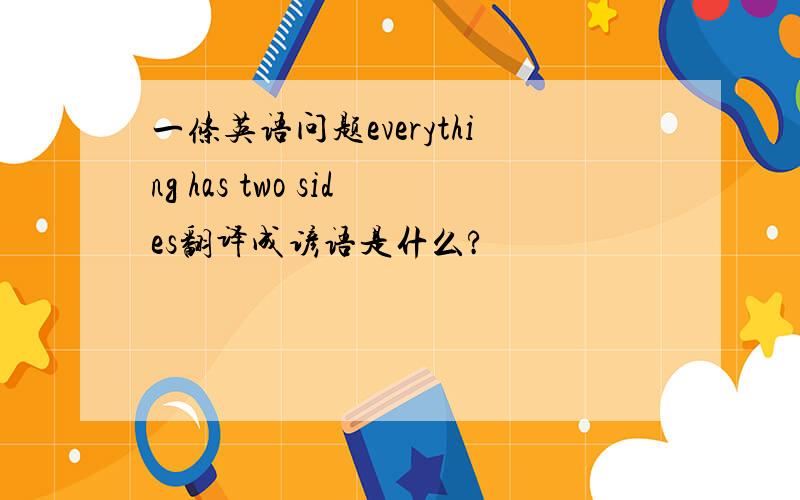 一条英语问题everything has two sides翻译成谚语是什么?