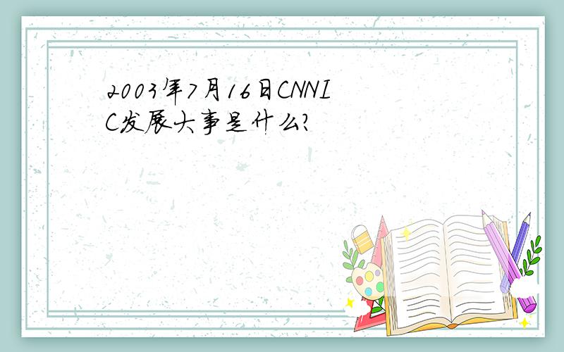 2003年7月16日CNNIC发展大事是什么?