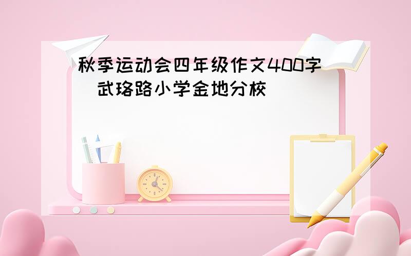 秋季运动会四年级作文400字(武珞路小学金地分校)