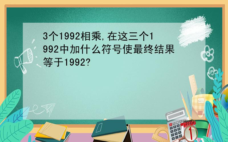 3个1992相乘,在这三个1992中加什么符号使最终结果等于1992?