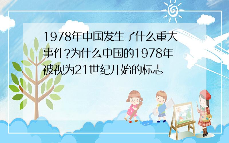 1978年中国发生了什么重大事件?为什么中国的1978年被视为21世纪开始的标志