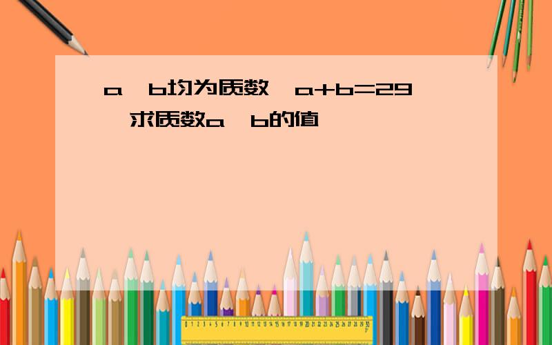 a、b均为质数,a+b=29,求质数a、b的值