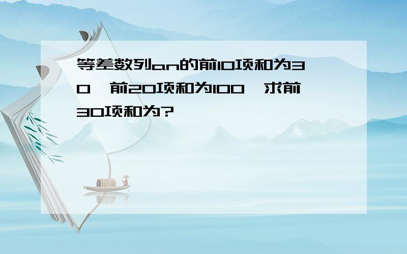 等差数列an的前10项和为30,前20项和为100,求前30项和为?