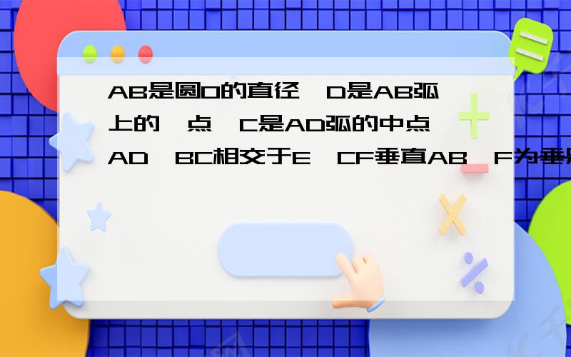 AB是圆O的直径,D是AB弧上的一点,C是AD弧的中点,AD、BC相交于E,CF垂直AB,F为垂足,CF交AD于G,求证CG=EG