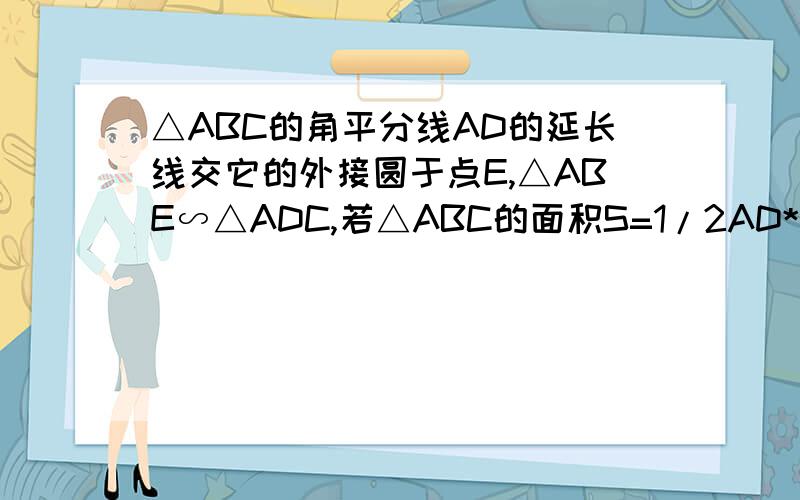 △ABC的角平分线AD的延长线交它的外接圆于点E,△ABE∽△ADC,若△ABC的面积S=1/2AD*AE,求角BAC的大小.