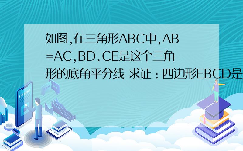 如图,在三角形ABC中,AB=AC,BD.CE是这个三角形的底角平分线 求证：四边形EBCD是等腰梯形...