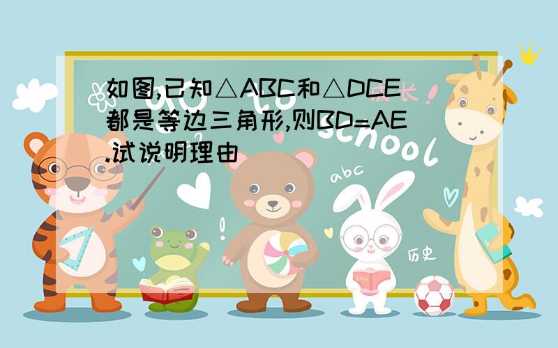 如图,已知△ABC和△DCE都是等边三角形,则BD=AE.试说明理由