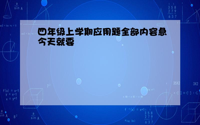 四年级上学期应用题全部内容急今天就要