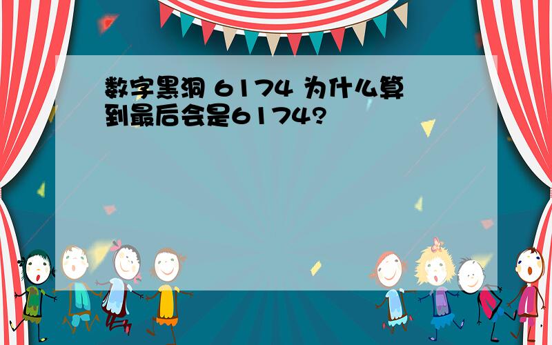 数字黑洞 6174 为什么算到最后会是6174?