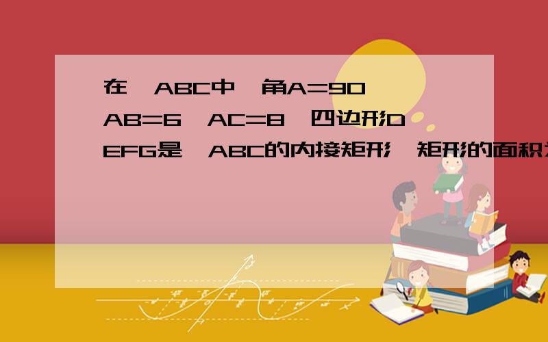 在△ABC中,角A=90°,AB=6,AC=8,四边形DEFG是△ABC的内接矩形,矩形的面积为12,求EF的长.