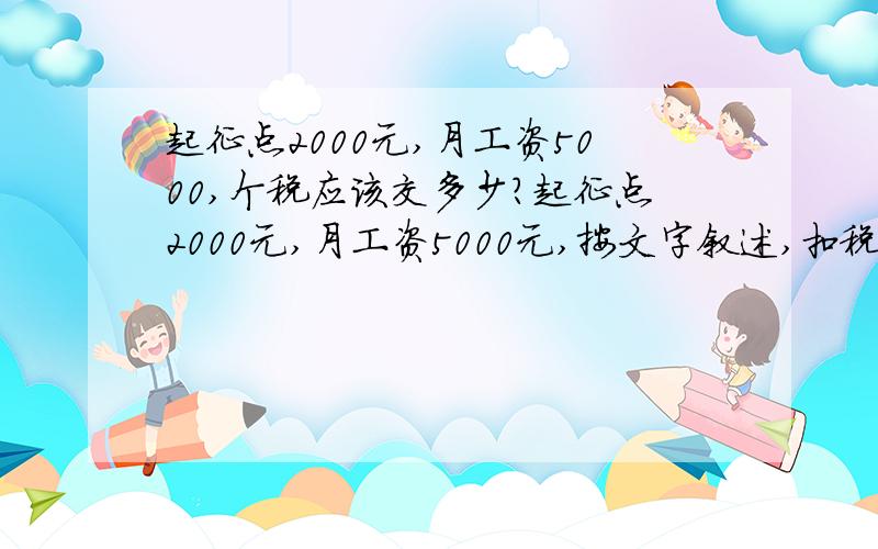 起征点2000元,月工资5000,个税应该交多少?起征点2000元,月工资5000元,按文字叙述,扣税应该如下：1、500*5％＝25元2、2000*10％＝200元3、500*15％＝75元合计＝300元但按速算扣法＝3000*15％-125＝325请问