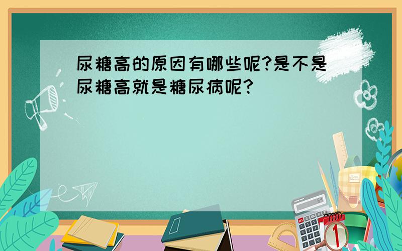 尿糖高的原因有哪些呢?是不是尿糖高就是糖尿病呢?