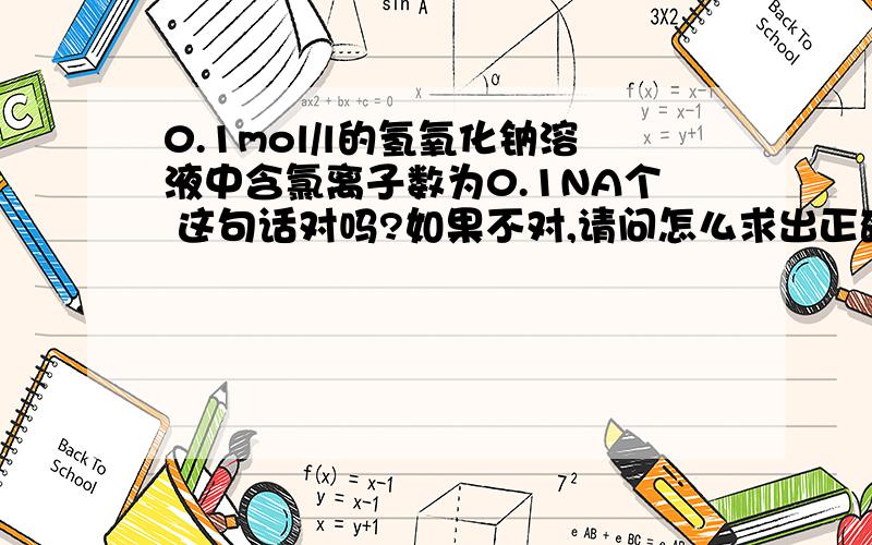 0.1mol/l的氢氧化钠溶液中含氯离子数为0.1NA个 这句话对吗?如果不对,请问怎么求出正确个数0.1mol/l的氢氧化钠溶液中含氯离子数为0.1NA个这句话对吗?如果不对,请问怎么求出正确个数