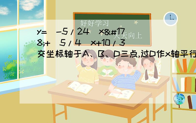 y=(-5/24)x²+(5/4)x+10/3交坐标轴于A、B、D三点,过D作x轴平行线交抛物线于点C.直线l过点E(0,-7/3),且平分梯形ABCD面积.(1)直接写出A、B、D三点的坐标；(2)直接写出直线l的解析式；(3)若点P在直线l上