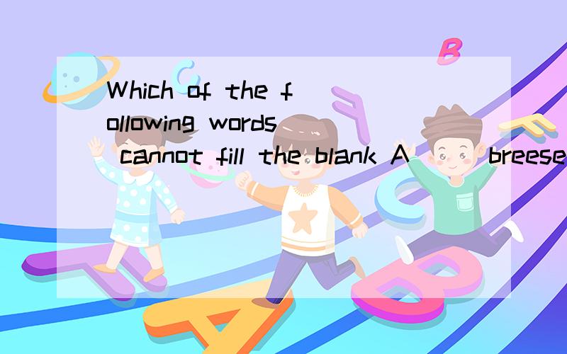 Which of the following words cannot fill the blank A___breese blew off the sea.A.cooling B hard c.strong D.windy Which is right?Why?