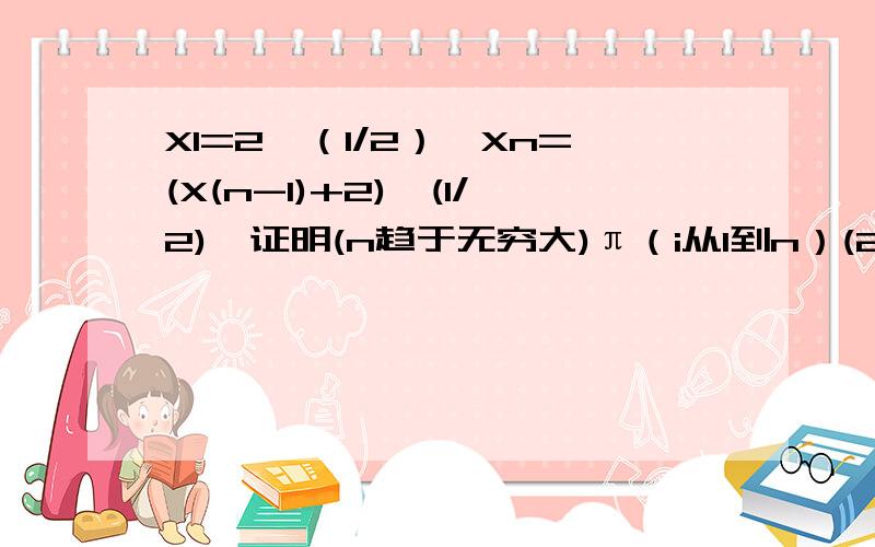 X1=2^（1/2）,Xn=(X(n-1)+2)^(1/2),证明(n趋于无穷大)π（i从1到n）(2/Xi)=π/2,