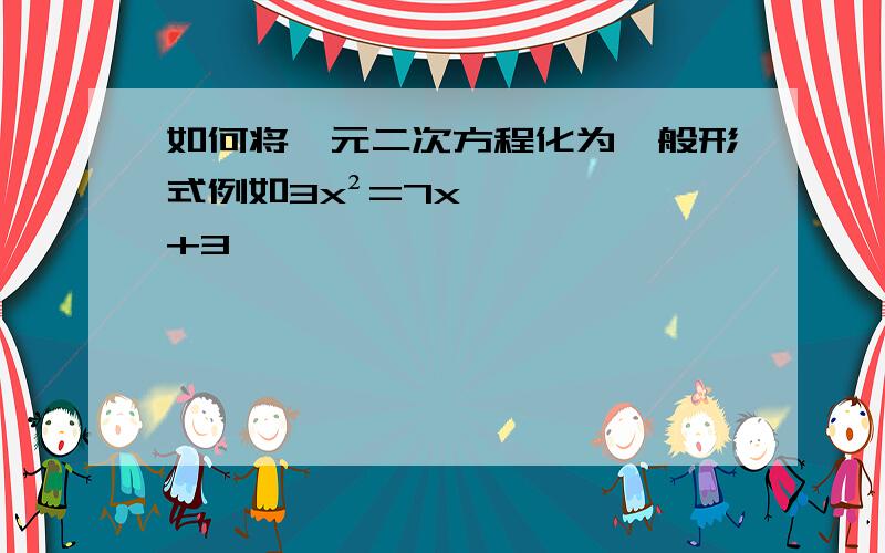 如何将一元二次方程化为一般形式例如3x²=7x+3