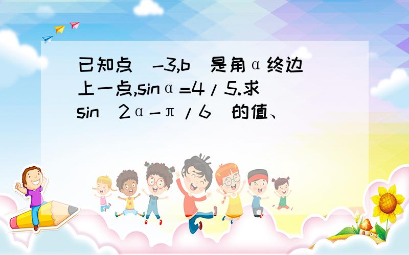 已知点(-3,b)是角α终边上一点,sinα=4/5.求sin(2α-π/6)的值、