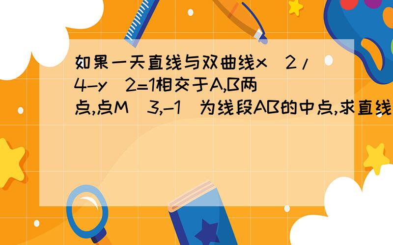 如果一天直线与双曲线x^2/4-y^2=1相交于A,B两点,点M(3,-1)为线段AB的中点,求直线的方程