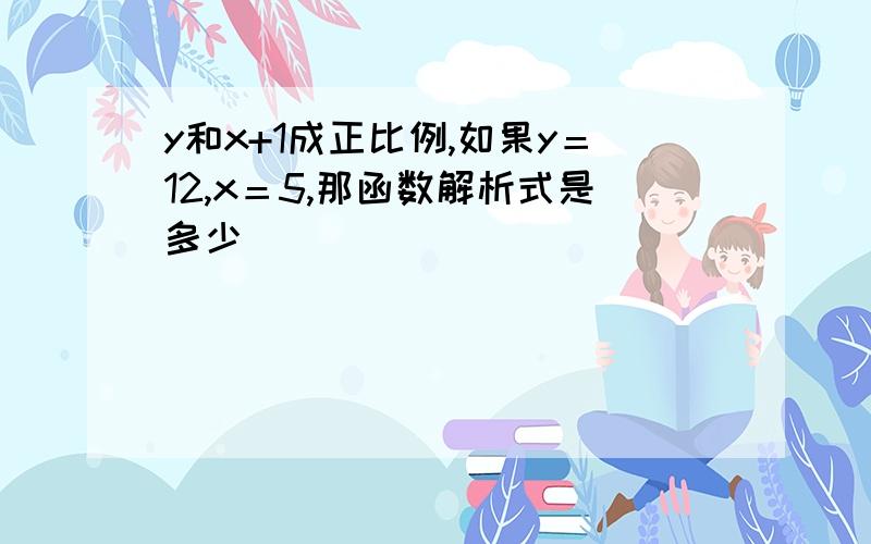 y和x+1成正比例,如果y＝12,x＝5,那函数解析式是多少