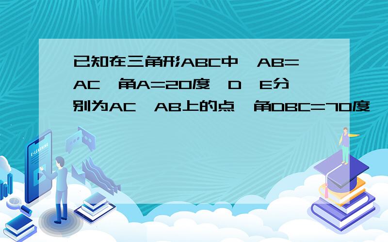 已知在三角形ABC中,AB=AC,角A=20度,D,E分别为AC,AB上的点,角DBC=70度,角ECB=60度,求角BDE的度数.