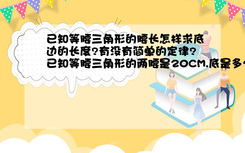 已知等腰三角形的腰长怎样求底边的长度?有没有简单的定律?已知等腰三角形的两腰是20CM.底是多少?