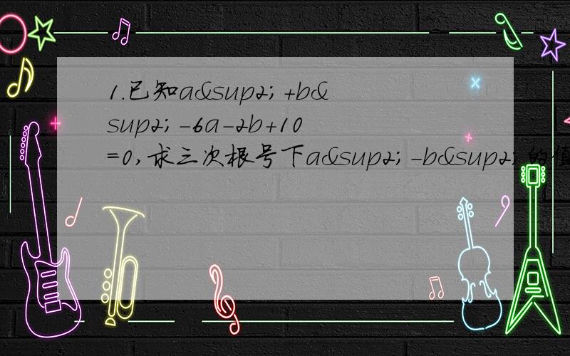 1.已知a²+b²-6a-2b+10＝0,求三次根号下a²-b²的值2.已知y＝根号下9-x+根号下（x-9）-1,求y的x方的值